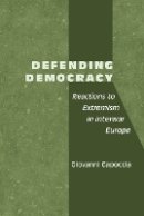 Giovanni Capoccia - Defending Democracy: Reactions to Extremism in Interwar Europe - 9780801887550 - V9780801887550