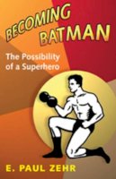 E. Paul Zehr - Becoming Batman: The Possibility of a Superhero - 9780801890635 - V9780801890635