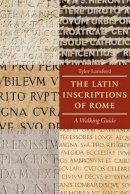Tyler Lansford - The Latin Inscriptions of Rome: A Walking Guide - 9780801891502 - V9780801891502