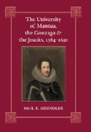 Paul F. Grendler - The University of Mantua, the Gonzaga, and the Jesuits, 1584–1630 - 9780801891717 - V9780801891717