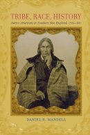 Daniel R. Mandell - Tribe, Race, History: Native Americans in Southern New England, 1780–1880 - 9780801898198 - V9780801898198