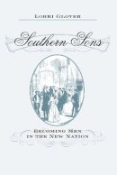 Lorri Glover - Southern Sons: Becoming Men in the New Nation - 9780801898211 - V9780801898211