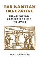 Paul Saurette - The Kantian Imperative: Humiliation, Common Sense, Politics - 9780802048806 - V9780802048806