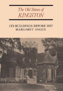 Margaret Angus - The Old Stones of Kingston: Its Buildings Before 1867 - 9780802064196 - V9780802064196