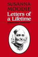 Moodie, Susanna. Ed(S): Hopkins, Elizabeth; Peterman, Michael - Susanna Moodie: Letters of a Lifetime - 9780802071996 - V9780802071996