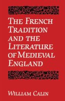 William Calin - The French Tradition and the Literature of Medieval England - 9780802072023 - V9780802072023