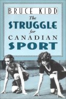 Bruce Kidd - The Struggle for Canadian Sport - 9780802076649 - V9780802076649