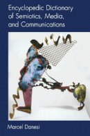 Marcel Danesi - Encyclopedic Dictionary of Semiotics, Media, and Communication (Toronto Studies in Semiotics and Communication) - 9780802083296 - V9780802083296