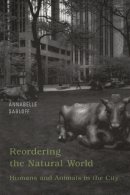 Annabelle Sabloff - Reordering the Natural World: Humans and Animals in the City - 9780802083616 - V9780802083616