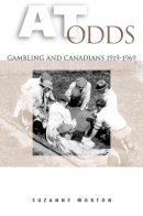 Suzanne Morton - At Odds: Gambling and Canadians, 1919-1969 - 9780802084415 - V9780802084415