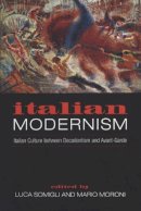 . Ed(S): Somigli, Luca; Moroni, Mario - Italian Modernism: Italian Culture between Decadentism and Avant-Garde - 9780802086020 - V9780802086020