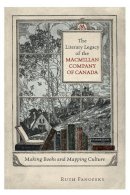Ruth Panofsky - The Literary Legacy of the Macmillan Company of Canada: Making Books and Mapping Culture - 9780802098771 - V9780802098771