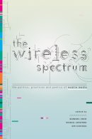 . Ed(S): Crow, Barbara; Longford, Michael; Sawchuk, Kim - The Wireless Spectrum. The Politics, Practices, and Poetics of Mobile Media.  - 9780802098931 - V9780802098931