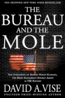 David A. Vise - The Bureau and the Mole: The Unmasking of Robert Philip Hanssen, the Most Dangerous Double Agent in FBI History - 9780802139511 - KRF0025649