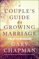 Gary D. Chapman - A Couple's Guide to a Growing Marriage: A Bible Study - 9780802412287 - V9780802412287