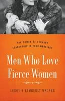 Leroy Wagner - Men Who Love Fierce Women: The Power of Servant Leadership in Your Marriage - 9780802414656 - V9780802414656