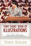 Tony Evans - Tony Evan's Book of Illustrations: Stories, Quotes, and Anecdotes from More Than 30 Years of Preaching and Public Speaking - 9780802485786 - V9780802485786