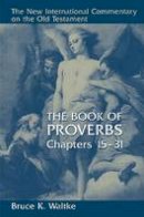 Waltke - The Book of Proverbs, Chapters 15-31 (New International Commentary on the Old Testament) - 9780802827760 - V9780802827760