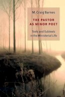 M. Craig Barnes - The Pastor as Minor Poet. Texts and Subtexts in the Ministerial Life.  - 9780802829627 - V9780802829627