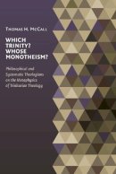 Thomas McCall - Which Trinity? Whose Monotheism?: Philosophical and Systematic Theologians on the Metaphysics of Trinitarian Theology - 9780802862709 - V9780802862709