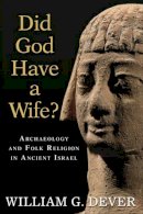 William G. Dever - Did God Have a Wife?: Archaeology and Folk Religion in Ancient Israel - 9780802863942 - V9780802863942