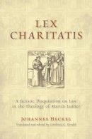 J. Heckel - Lex Charitatis: A Juristic Disquisition on Law in the Theology of Martin Luther - 9780802864451 - V9780802864451