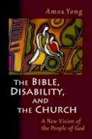 Amos Yong - The Bible, Disability, and the Church: A New Vision of the People of God - 9780802866080 - V9780802866080