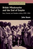 John Stuart - British Missionaries and the End of Empire: East, Central, and Southern Africa, 1939-64 - 9780802866332 - V9780802866332