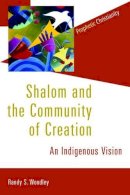 Randy S. Woodley - Shalom and the Community of Creation: An Indigenous Vision - 9780802866783 - V9780802866783