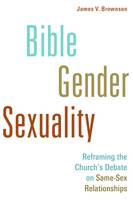 James V. Brownson - Bible, Gender, Sexuality: Reframing the Church´s Debate on Same-sex Relationships - 9780802868633 - V9780802868633