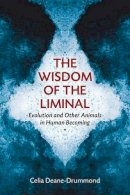 Celia Deane-Drummond - Wisdom of the Liminal: Evolution and Other Animals in Human Becoming - 9780802868671 - V9780802868671
