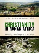 J. Patout Burns - Christianity in Roman Africa: The Development of Its Practices and Beliefs - 9780802869319 - V9780802869319
