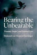 Deborah Van Deusen Hunsinger - Bearing the Unbearable: Trauma, Gospel, and Pastoral Care - 9780802871039 - V9780802871039