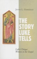 Justo L. Gonzalez - Story Luke Tells: Luke´s Unique Witness to the Gospel - 9780802872005 - V9780802872005