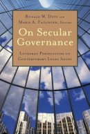 Ronald W. Duty - On Secular Governance: Lutheran Perspectives on Contemporary Legal Issues - 9780802872289 - V9780802872289