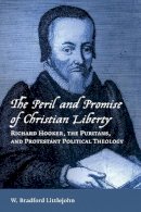 W. Bradford Littlejohn - Peril and Promise of Christian Liberty: Richard Hooker, the Puritans, and Protestant Political Theology - 9780802872562 - V9780802872562