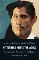 Alberto L. Garcia - Wittenberg Meets the World: Reimagining the Reformation at the Margins - 9780802873286 - V9780802873286