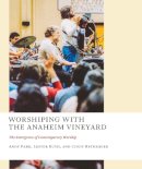 Andy Park - Worshiping with the Anaheim Vineyard: The Emergence of Contemporary Worship - 9780802873972 - V9780802873972
