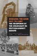 John-Paul Himka - Bringing the Dark Past to Light: The Reception of the Holocaust in Postcommunist Europe - 9780803225442 - V9780803225442