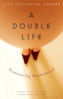 Lisa Catherine Harper - A Double Life: Discovering Motherhood - 9780803235083 - V9780803235083