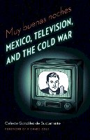 Celeste Gonzalez de Bustamante - Muy buenas noches: Mexico, Television, and the Cold War - 9780803240100 - V9780803240100