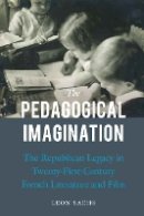 Leon Sachs - The Pedagogical Imagination: The Republican Legacy in Twenty-First-Century French Literature and Film - 9780803245051 - V9780803245051