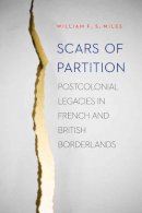William F.s. Miles - Scars of Partition: Postcolonial Legacies in French and British Borderlands - 9780803248328 - V9780803248328