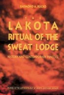 Raymond A. Bucko - The Lakota Ritual of the Sweat Lodge: History and Contemporary Practice - 9780803261655 - V9780803261655
