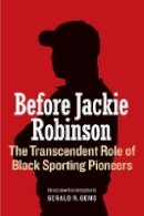 Gerald R. Gems - Before Jackie Robinson: The Transcendent Role of Black Sporting Pioneers - 9780803266797 - V9780803266797