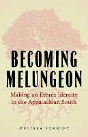 Melissa Schrift - Becoming Melungeon: Making an Ethnic Identity in the Appalachian South - 9780803271548 - V9780803271548