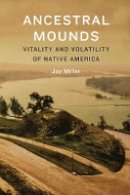 Jay Miller - Ancestral Mounds: Vitality and Volatility of Native America - 9780803278660 - V9780803278660