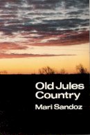 Mari Sandoz - Old Jules Country: A Selection from Old Jules and Thirty Years of Writing after the Book was Published - 9780803291362 - V9780803291362