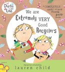 Lauren Child - Charlie and Lola: We Are Extremely Very Good Recyclers (Charlie & Lola) - 9780803733350 - V9780803733350