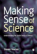 Steven Yearley - Making Sense of Science: Understanding the Social Study of Science - 9780803986923 - KSK0000552